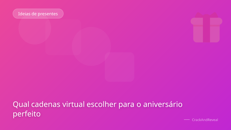Qual cadenas virtual escolher para o aniversário perfeito