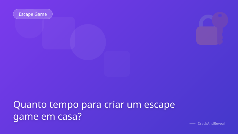 Quanto tempo para criar um escape game em casa?