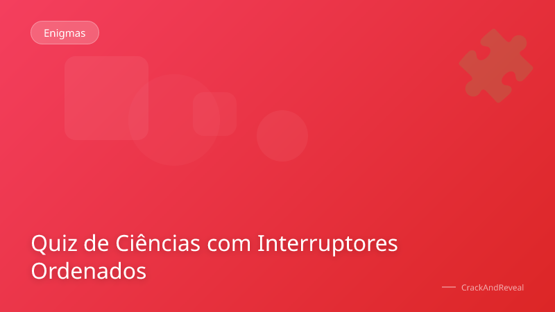 Quiz de Ciências com Interruptores Ordenados