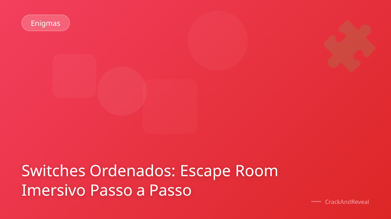 Switches Ordenados: Escape Room Imersivo Passo a Passo