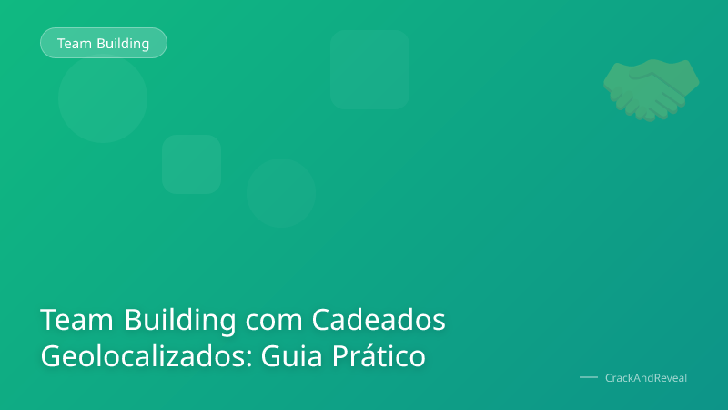 Team Building com Cadeados Geolocalizados: Guia Prático